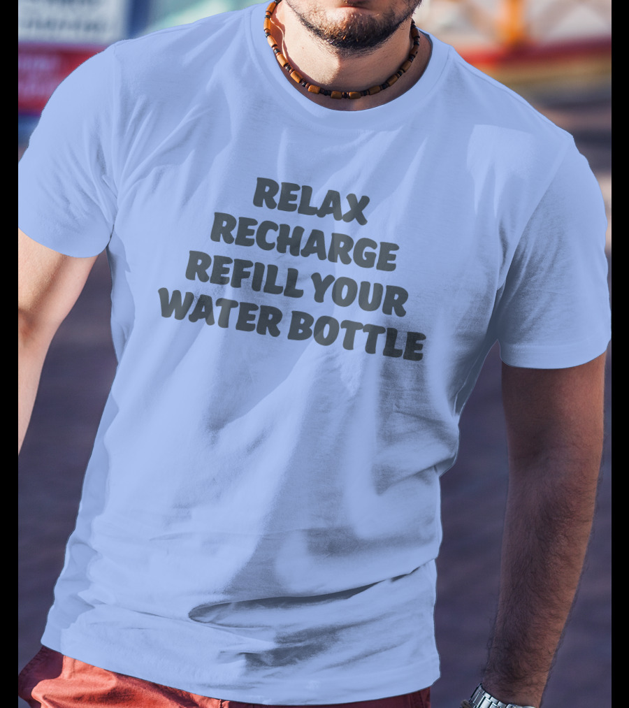 Relax Recharge Refill Your Water Bottle T-Shirt