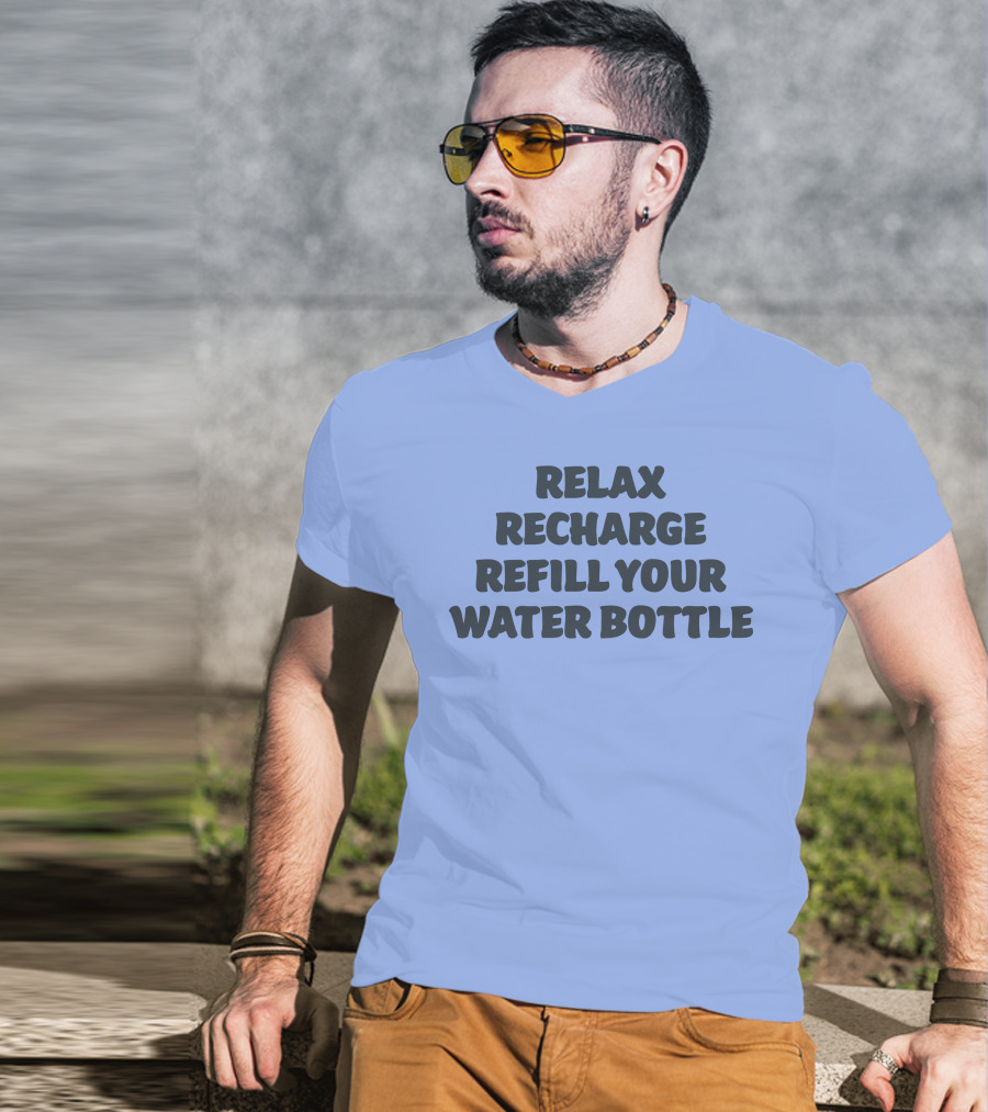 Relax Recharge Refill Your Water Bottle T-Shirt