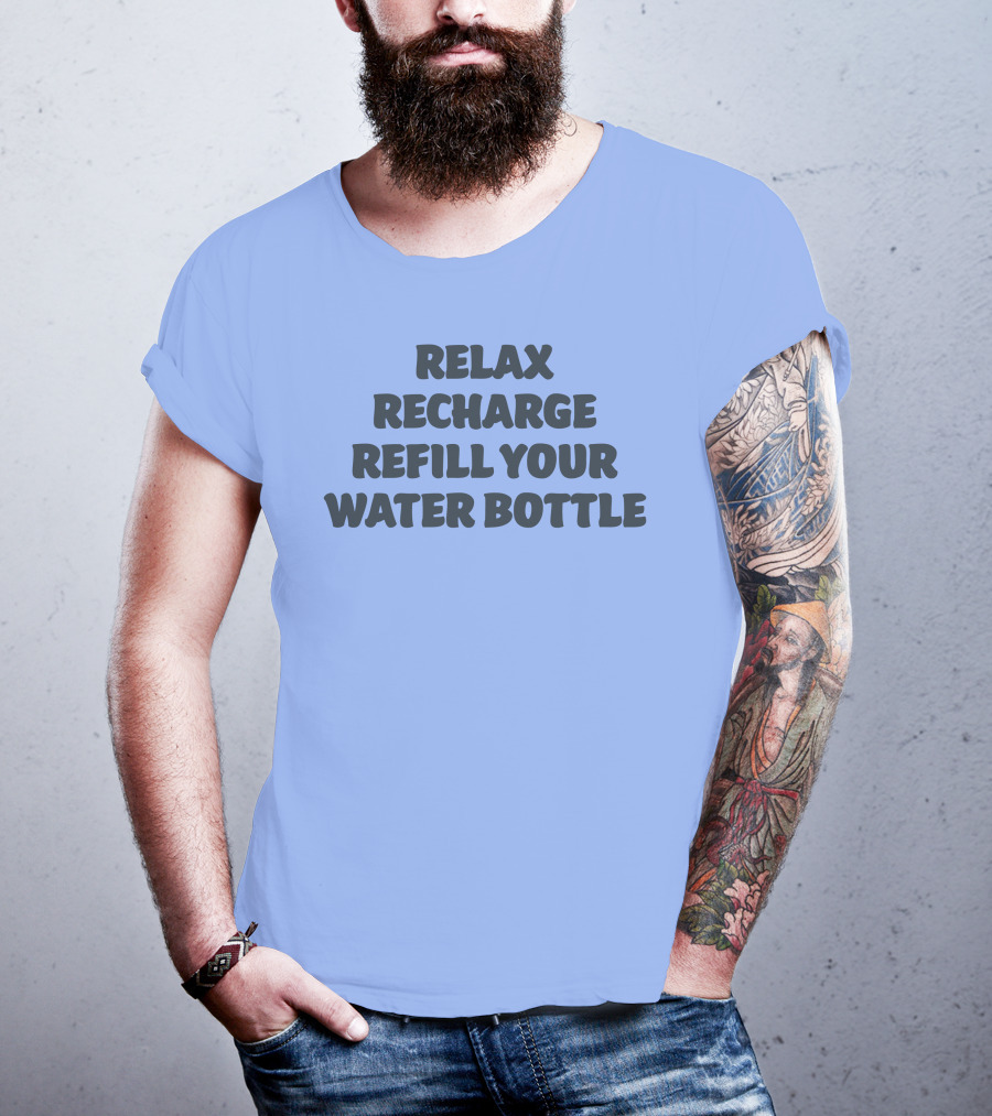Relax Recharge Refill Your Water Bottle T-Shirt