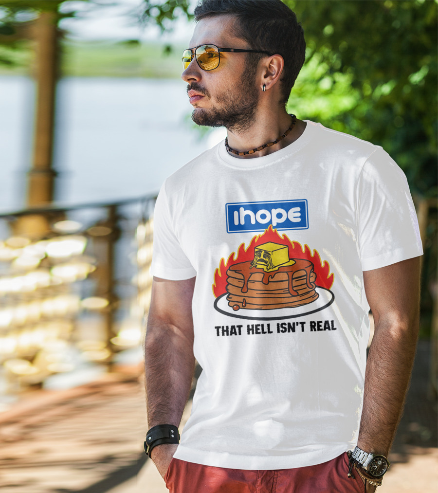IHop That Hell Isn't Real Pancakes And Melting Butter Flames T-Shirt