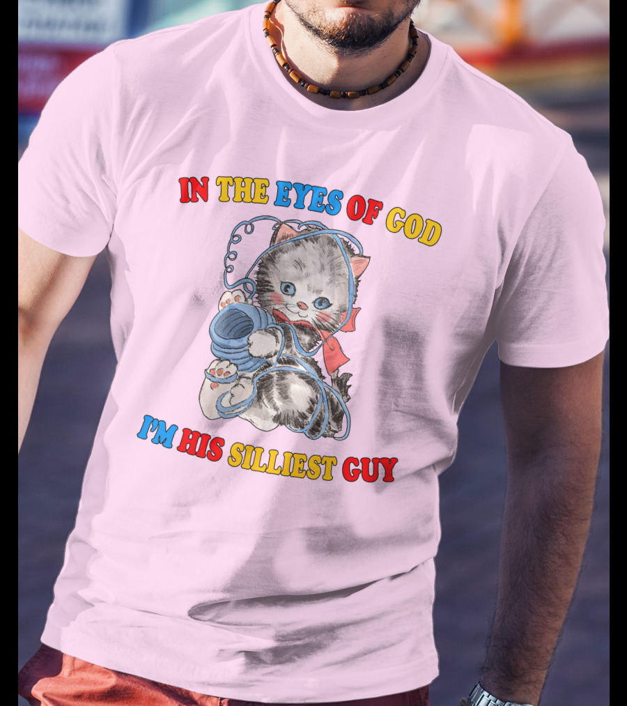 In The Eyes Of God I'm His Silliest Guy Playing Kitten T-Shirt