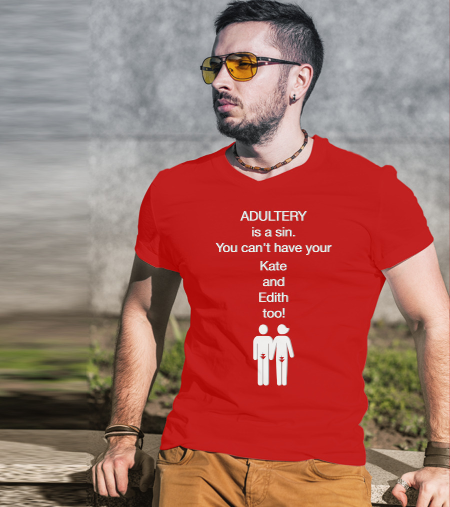 Adultery Is A Sin You Can't Have Your Kate And Edith Too Iconic Pun T-Shirt
