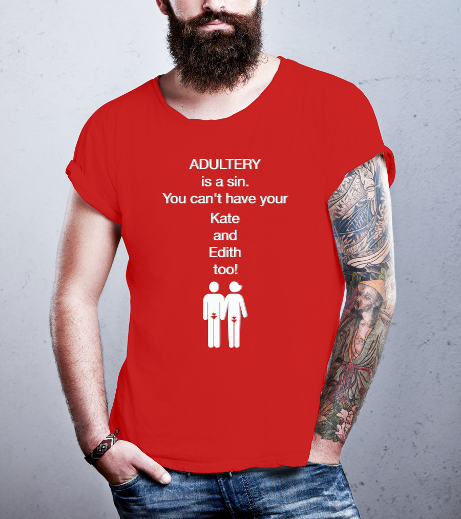 Adultery Is A Sin You Can't Have Your Kate And Edith Too Iconic Pun T-Shirt
