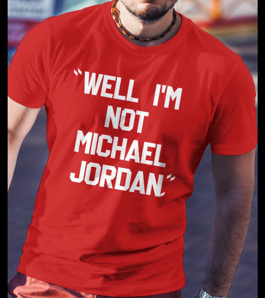 Well I'm Not Michael Jordan T-Shirt