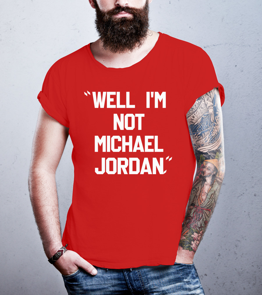 Well I'm Not Michael Jordan T-Shirt