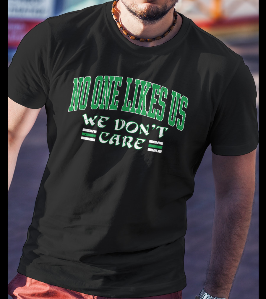 No One Likes Us We Don't Care Shirt Green Text T-Shirt