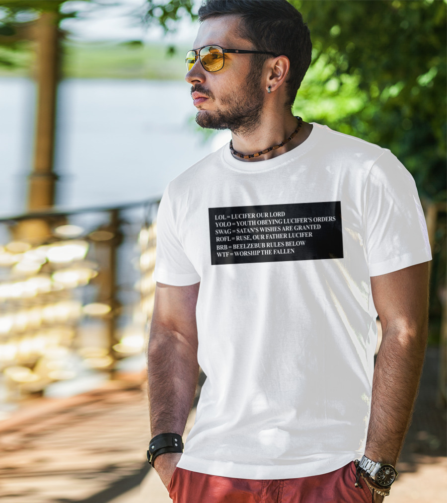 LOL Lucifer Our Lord YOLO Youth Obeying Lucifer's Orders SWAG Satan's Wishes Are Granted ROFL Ruse Our Father Lucifer BRB Beelzebub Rules Below WTF Worship The Fallen T-Shirt