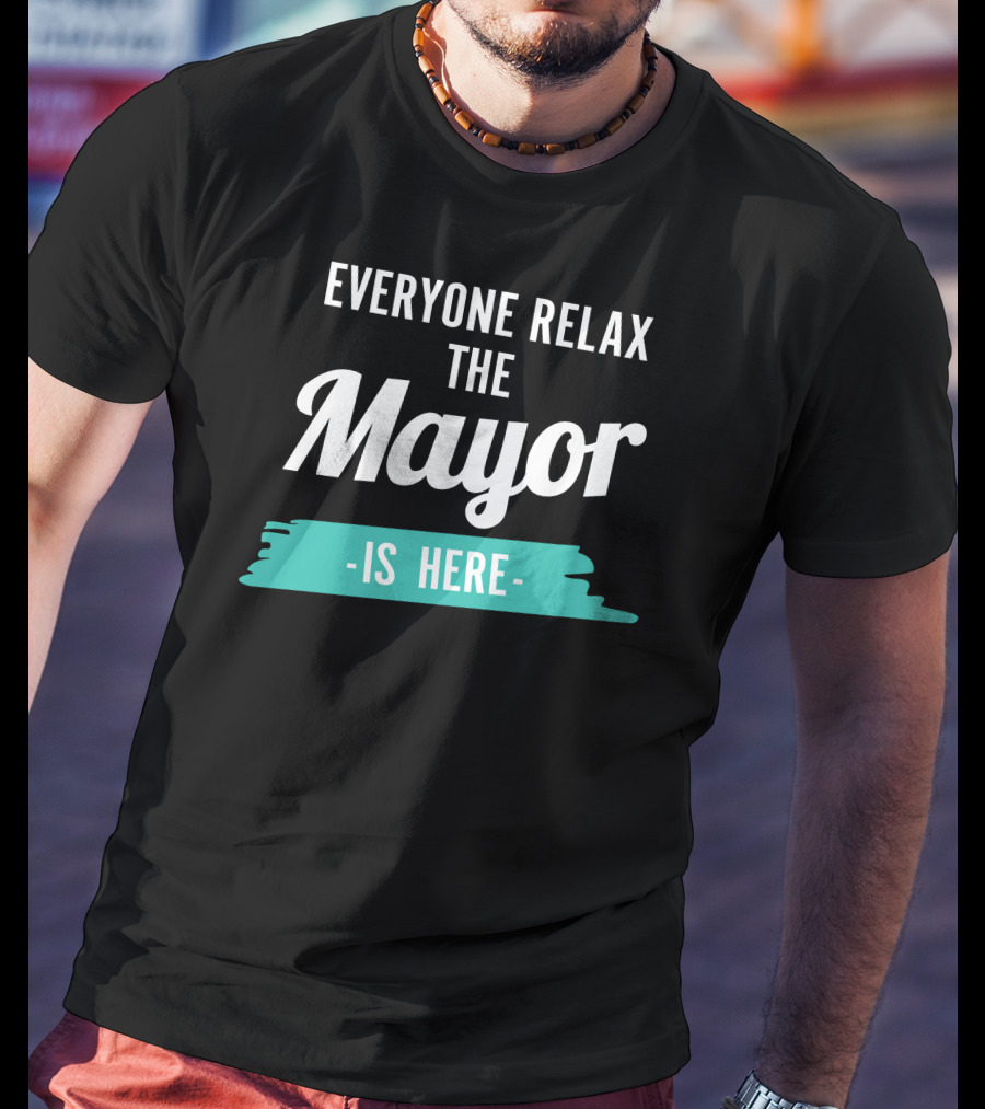 Everyone Relax The Mayor Is Here Relaxed Confidence T-Shirt