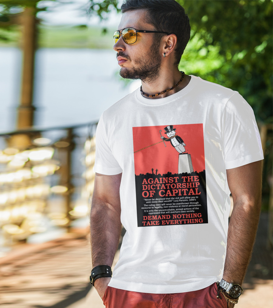 Against The Dictatorship Of Capital Demand Nothing Take Everything T-Shirt