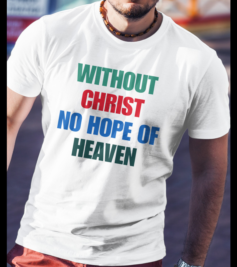 Without Christ No Hope Of Heaven T-Shirt