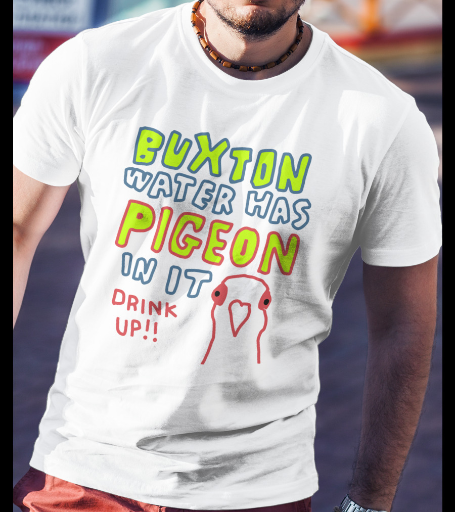 Buxton Water Has Pigeon In It Drink Up With Colorful Text And Pigeon Outline T-Shirt