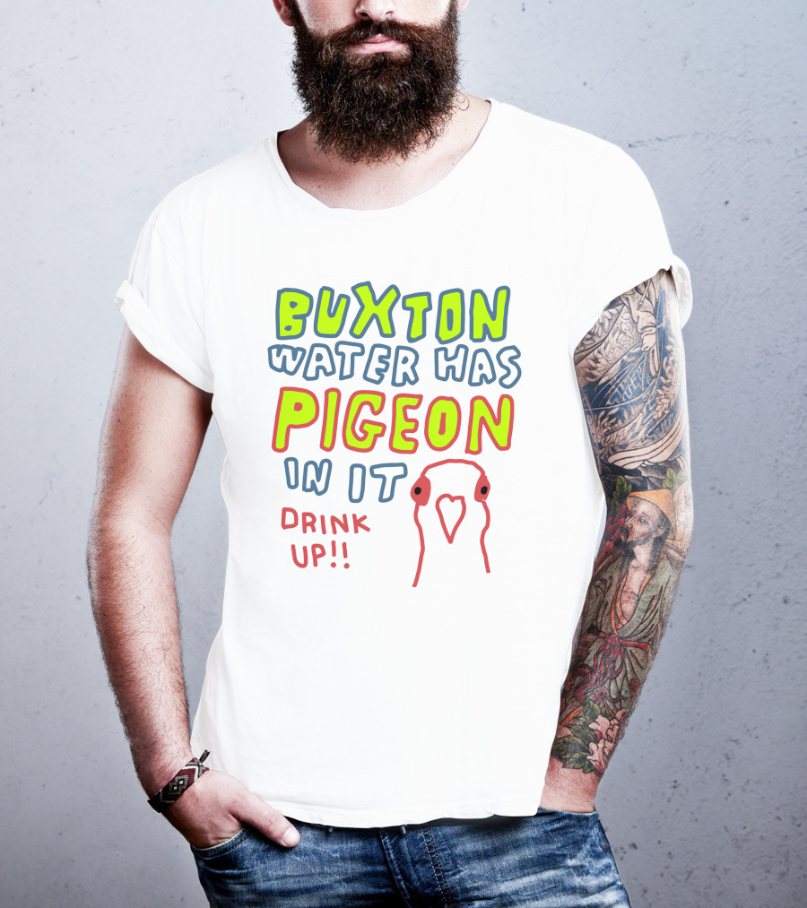 Buxton Water Has Pigeon In It Drink Up With Colorful Text And Pigeon Outline T-Shirt