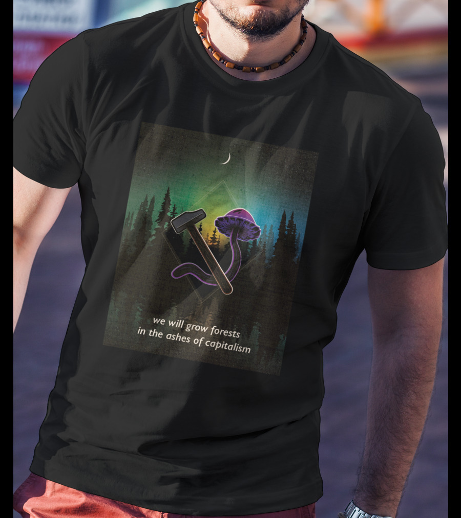 We Will Grow Forests In The Ashes Of Capitalism Hammer Psychedelic Mushroom Forest Moon T-Shirt
