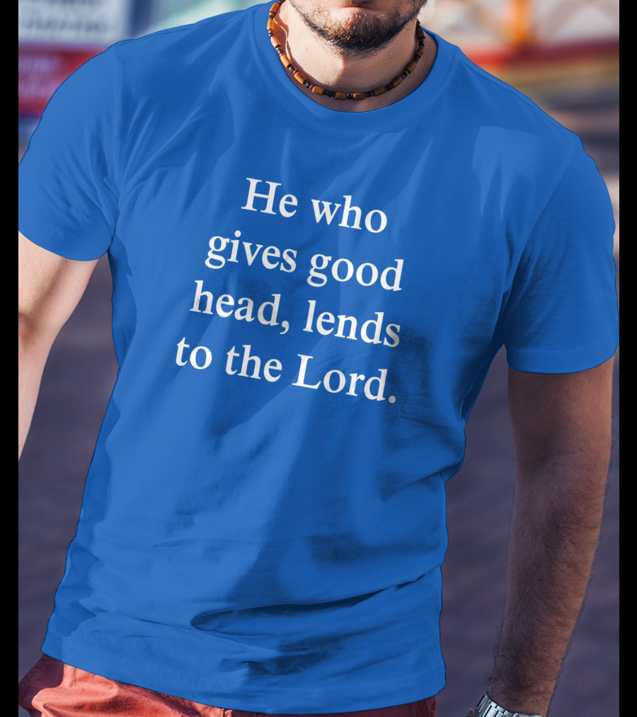 He Who Gives Good Head Lends To The Lord Blue Text T-Shirt