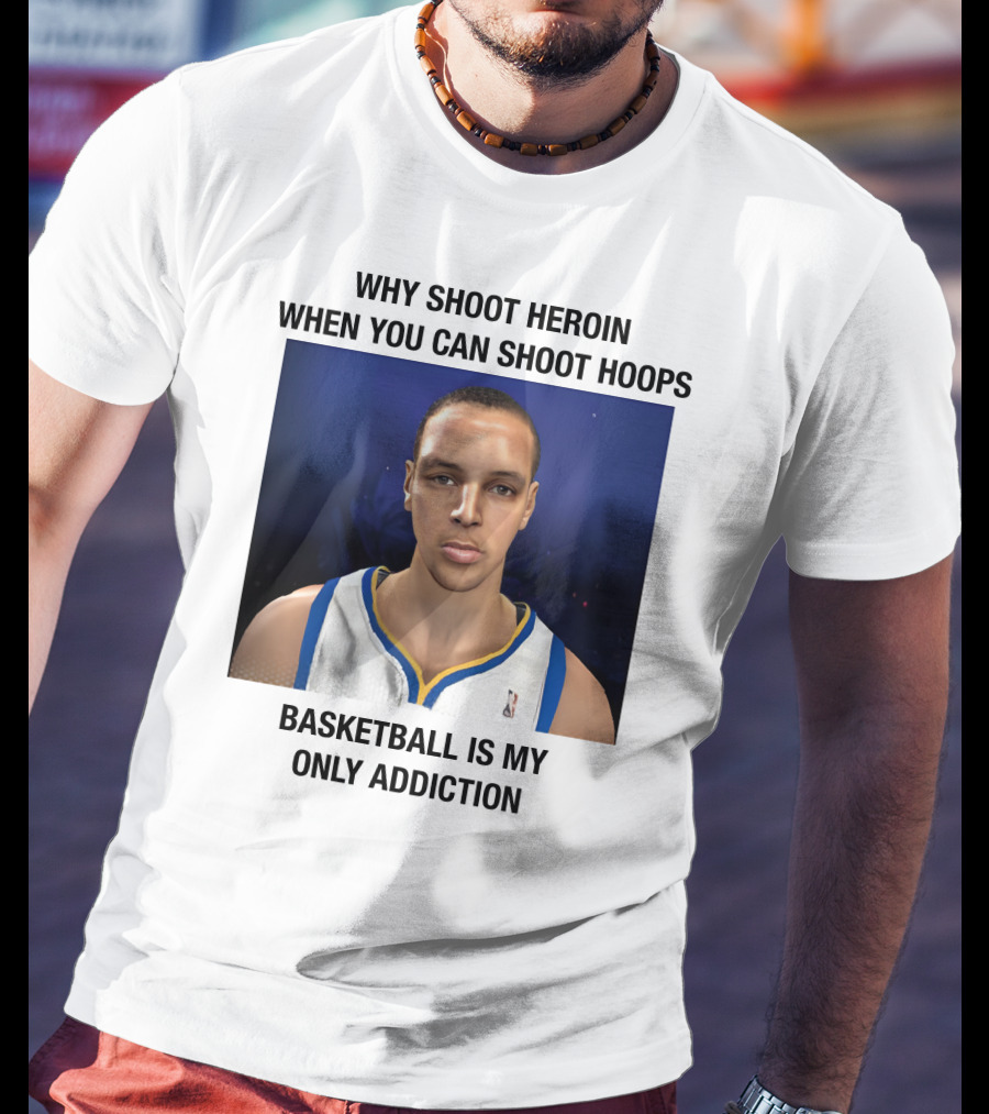 Why Shoot Heroin When You Can Shoot Hoops Basketball Is My Only Addiction T-Shirt