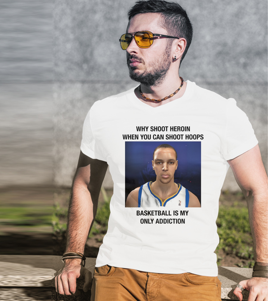 Why Shoot Heroin When You Can Shoot Hoops Basketball Is My Only Addiction T-Shirt