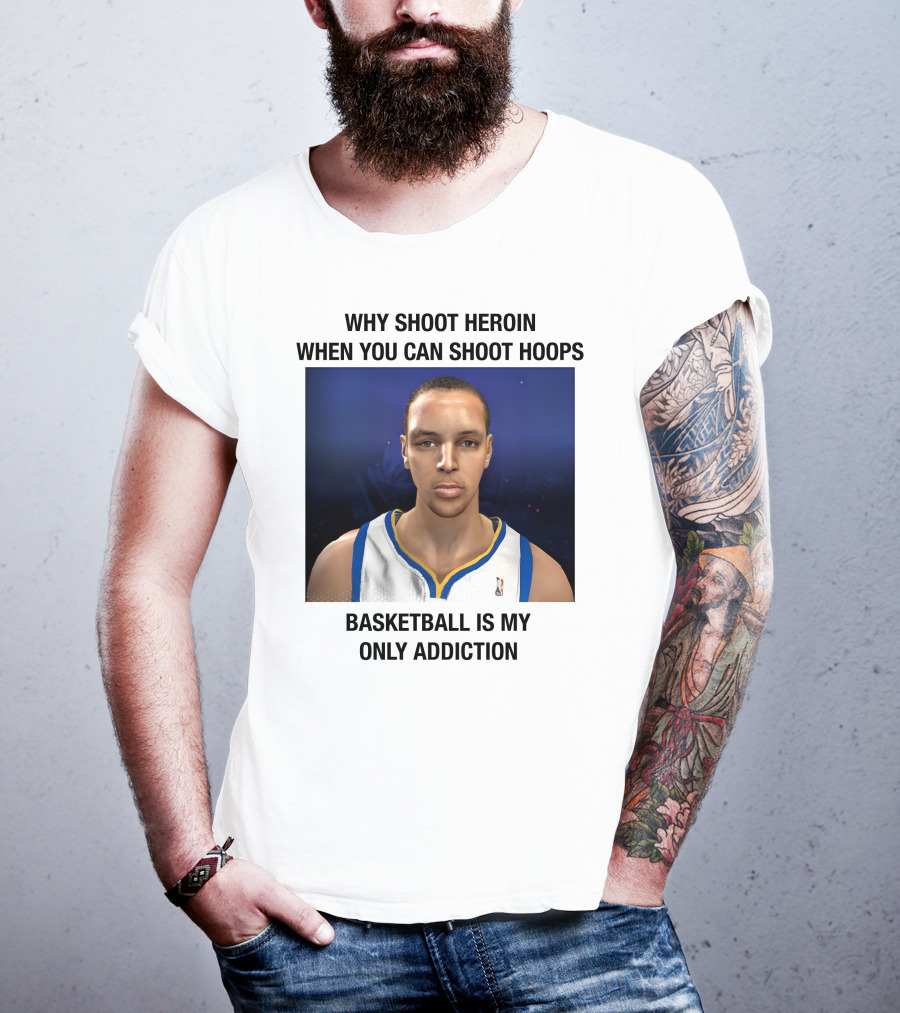 Why Shoot Heroin When You Can Shoot Hoops Basketball Is My Only Addiction T-Shirt