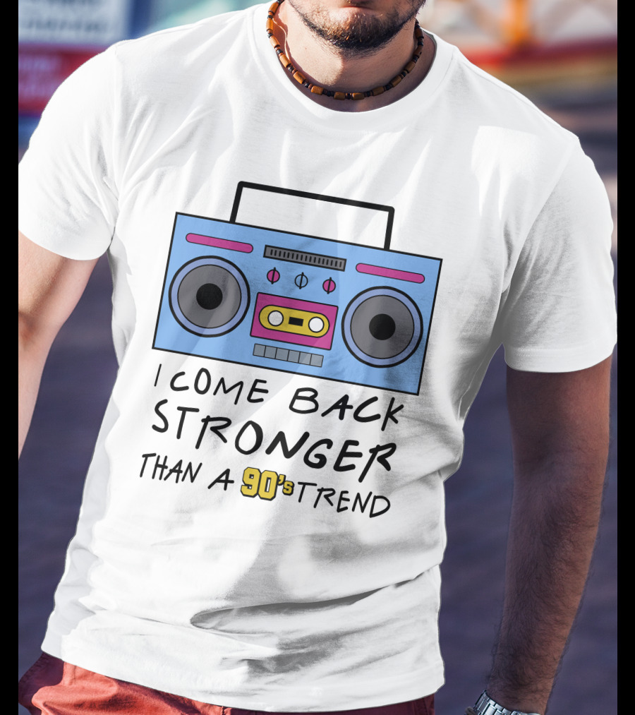 I Come Back Stronger Than A 90s Trend Boom Box T-Shirt