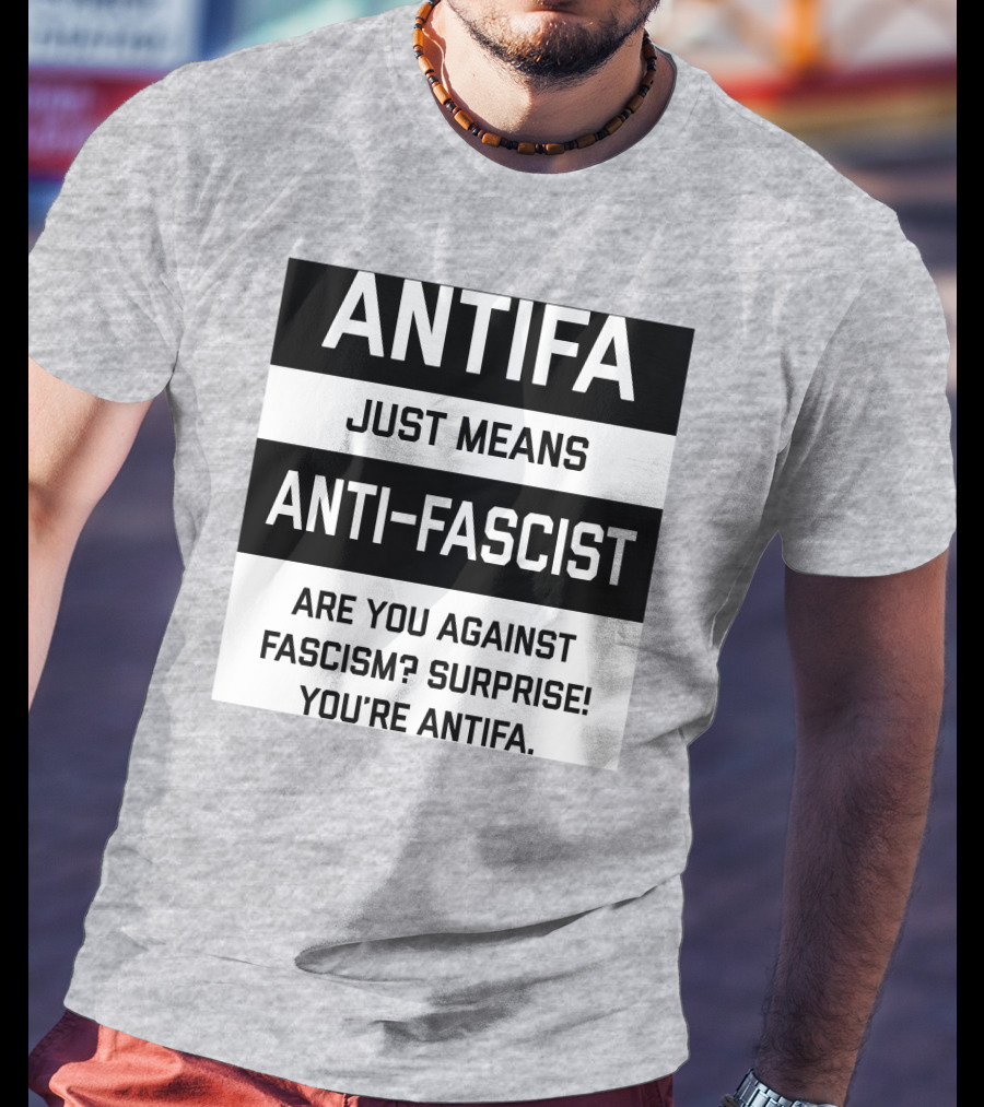 ANTIFA Just Means Anti-Fascist Are You Against Fascism Surprise You're ANTIFA T-Shirt