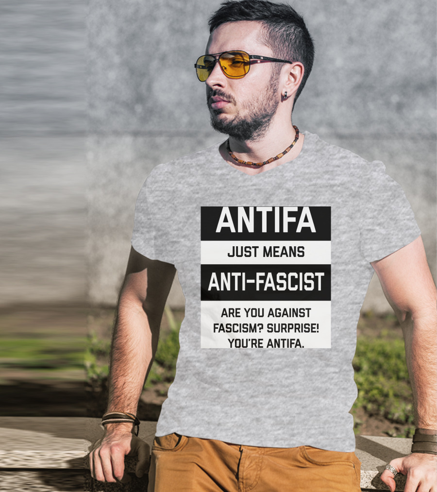 ANTIFA Just Means Anti-Fascist Are You Against Fascism Surprise You're ANTIFA T-Shirt
