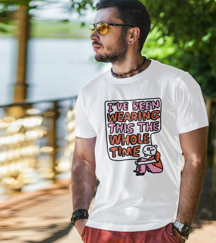 I've Been Wearing This The Whole Time Funny Illustration With Sitting Character T-Shirt