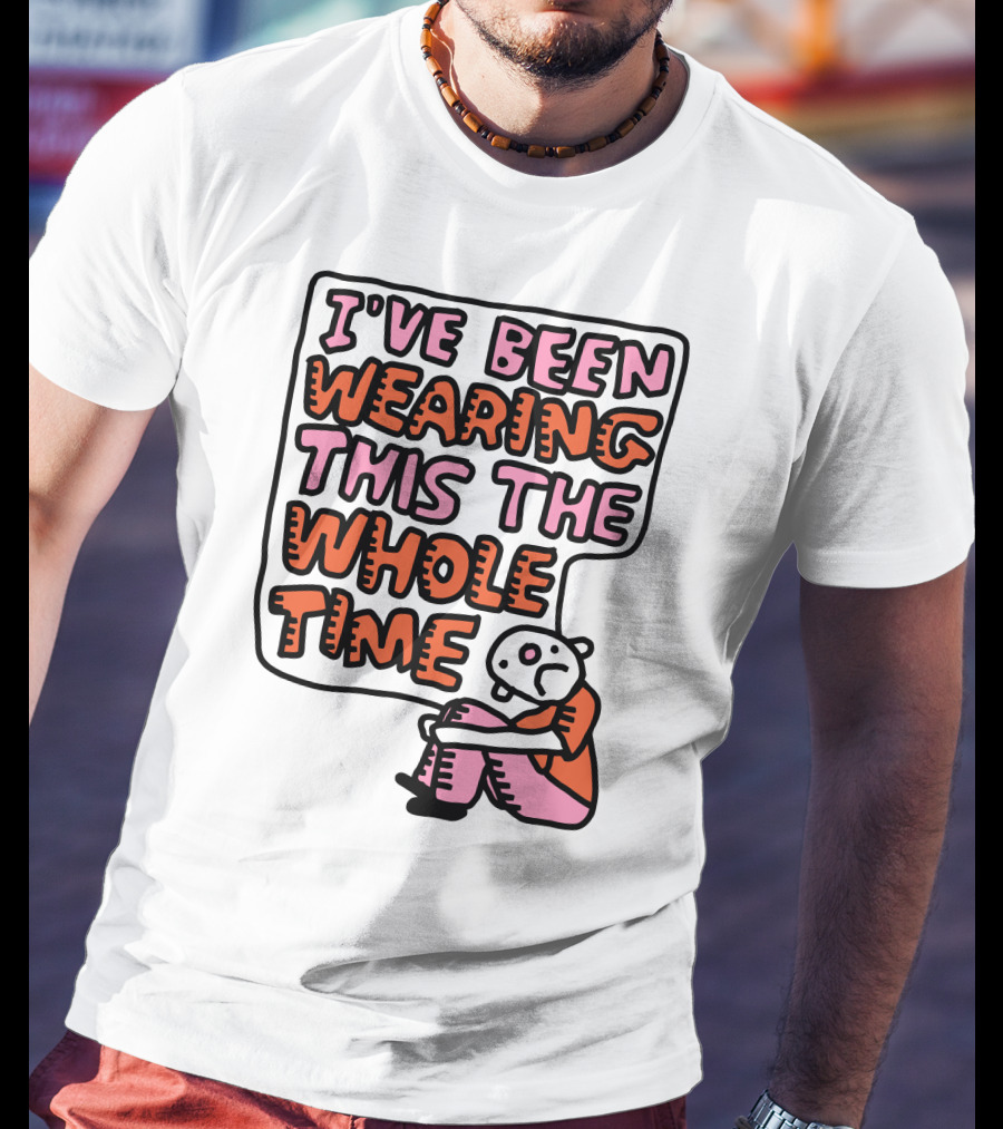 I've Been Wearing This The Whole Time Funny Illustration With Sitting Character T-Shirt