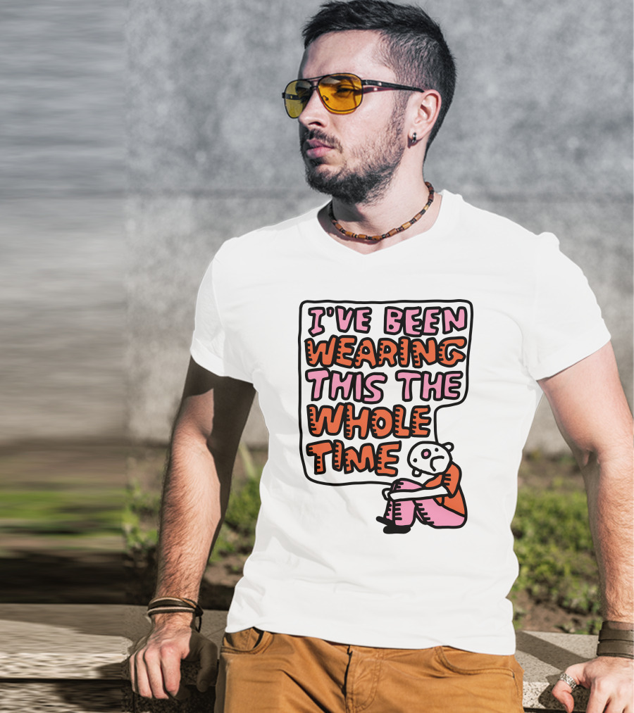 I've Been Wearing This The Whole Time Funny Illustration With Sitting Character T-Shirt