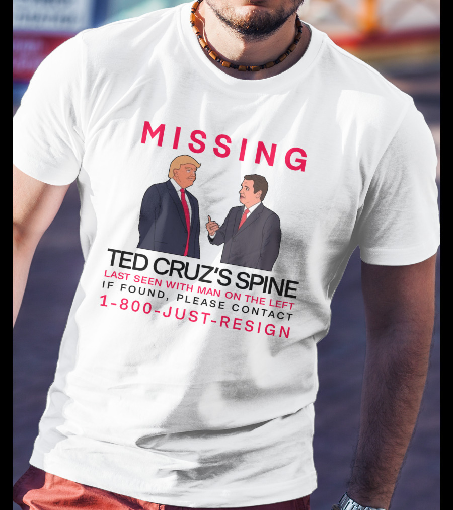 MISSING Ted Cruz's Spine Last Seen With Man On The Left If Found Please Contact 1-800-Just-Resign T-Shirt