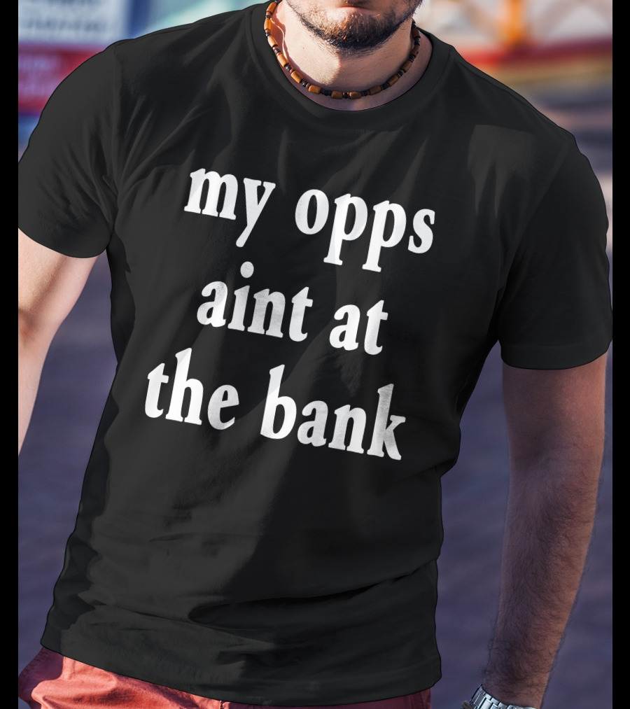 Stream Yakiyn My Opps Aint At The Bank T-Shirt