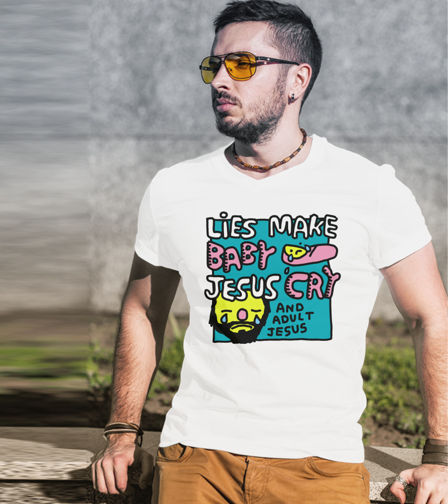 Lies Make Baby Jesus Cry And Adult Jesus T-Shirt