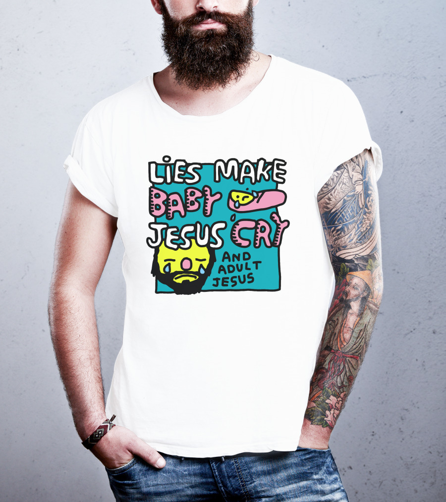 Lies Make Baby Jesus Cry And Adult Jesus T-Shirt