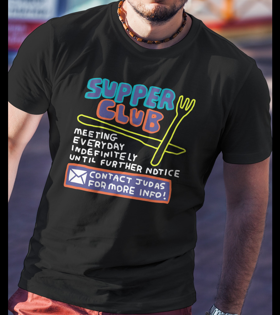 Supper Club Meeting Everyday Indefinitely Until Further Notice Contact Judas For More Info T-Shirt