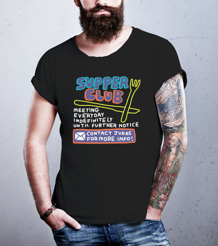 Supper Club Meeting Everyday Indefinitely Until Further Notice Contact Judas For More Info T-Shirt