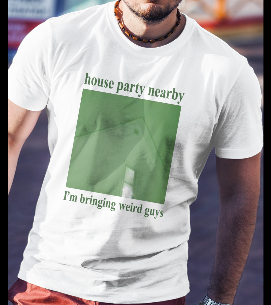 House Party Nearby I'm Bringing Weird Guys Green House Roof And Window T-Shirt
