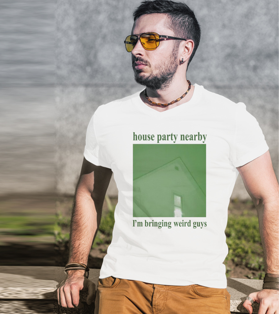 House Party Nearby I'm Bringing Weird Guys Green House Roof And Window T-Shirt