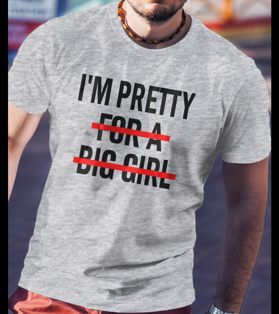 I'M PRETTY FOR A BIG GIRL Strikethrough Body Positivity T-Shirt