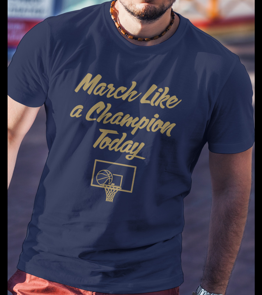March Like A Champion Today Basketball T-Shirt