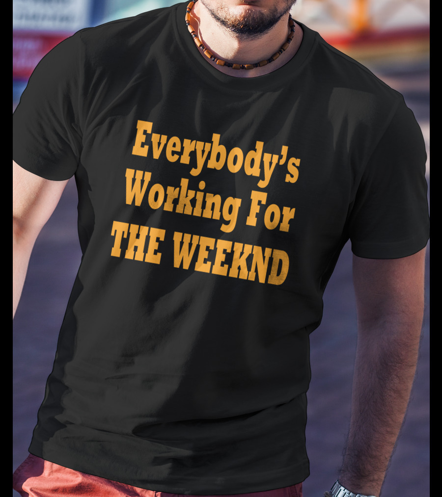The Idol Updates Everybody's Working For The Weeknd T-Shirt