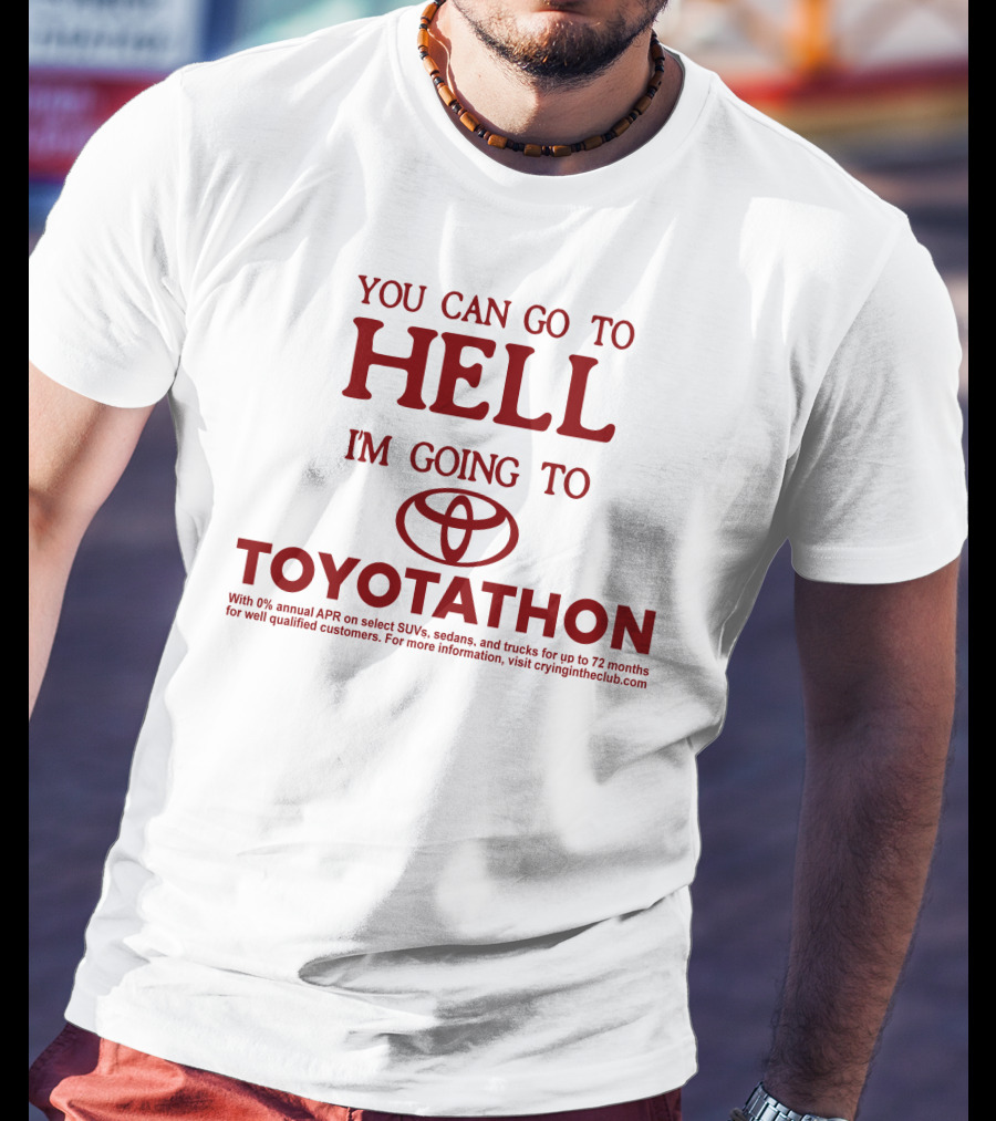 You Can Go To Hell I'm Going To Toyotathon Crying In The Club 69 T-Shirt