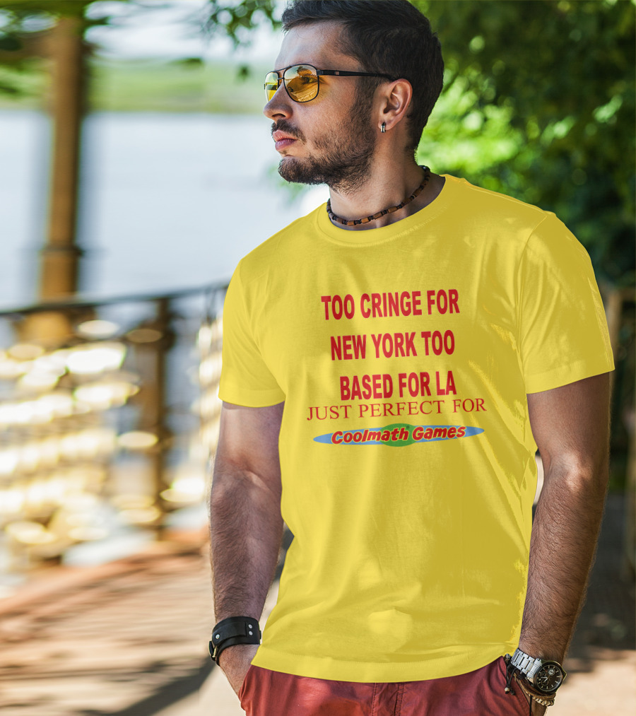 Too Cringe For New York Too Based For LA Just Perfect For Coolmath Games T-Shirt
