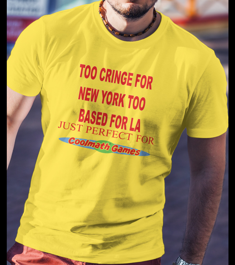 Too Cringe For New York Too Based For LA Just Perfect For Coolmath Games T-Shirt