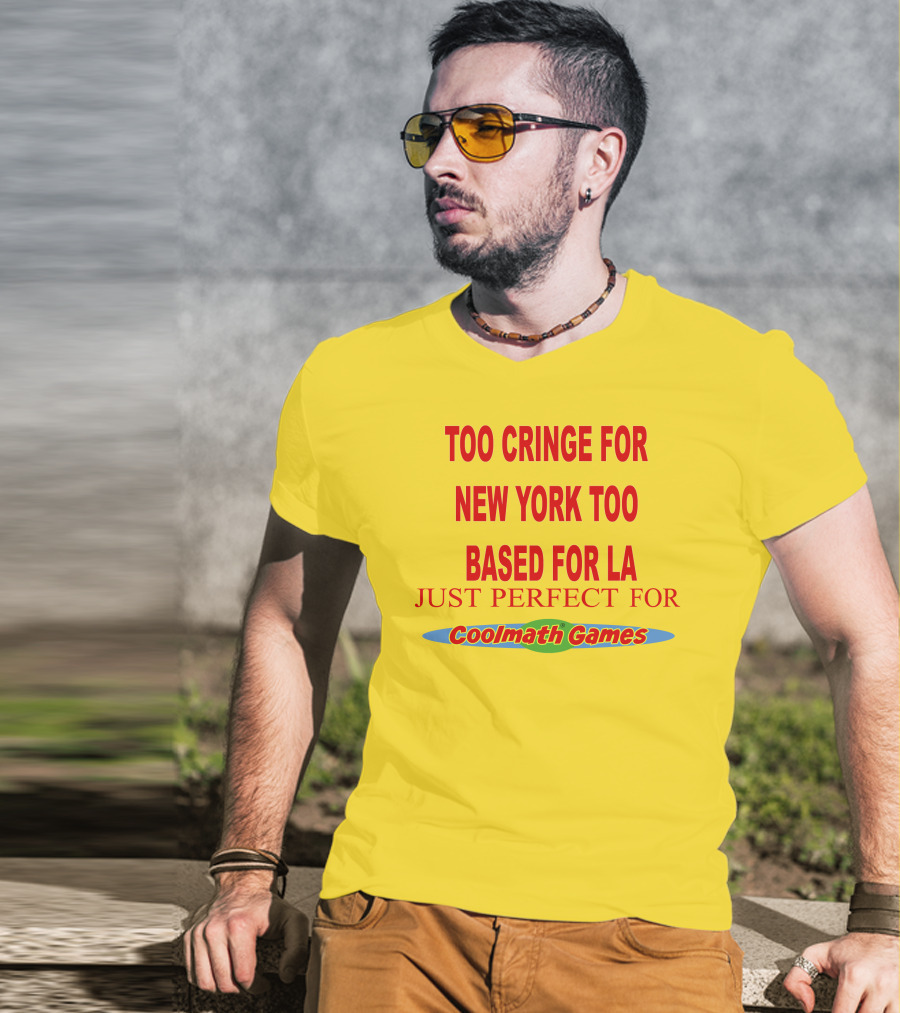 Too Cringe For New York Too Based For LA Just Perfect For Coolmath Games T-Shirt