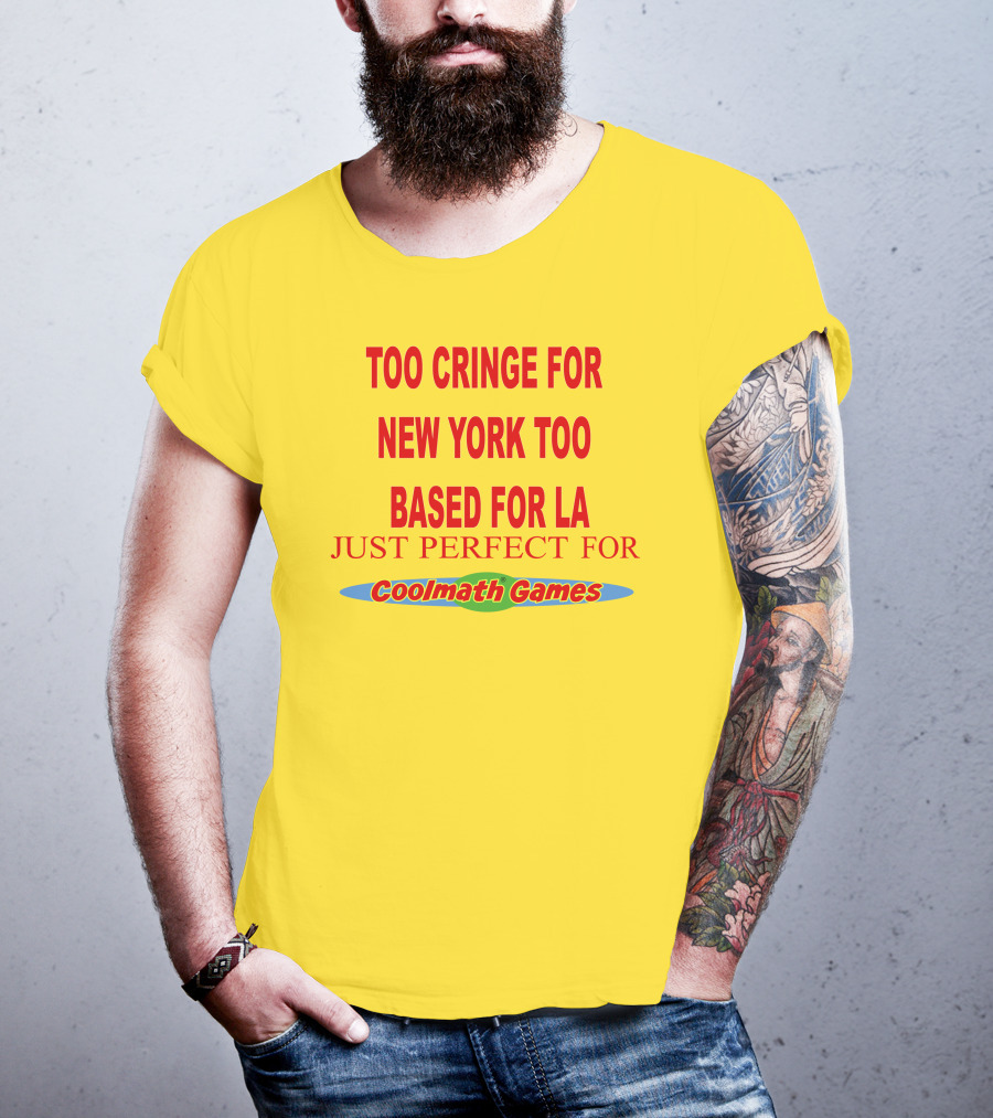 Too Cringe For New York Too Based For LA Just Perfect For Coolmath Games T-Shirt
