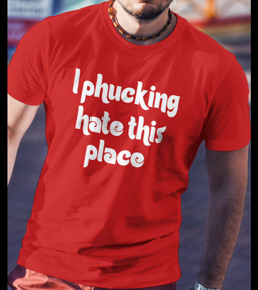 Barstoolphilly I Phucking Hate This Place Philadelphia Sentiment T-Shirt