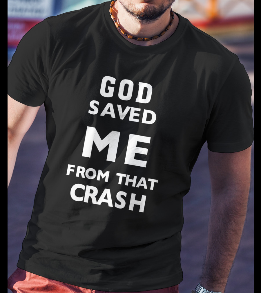 God Saved ME From That Crash T-Shirt