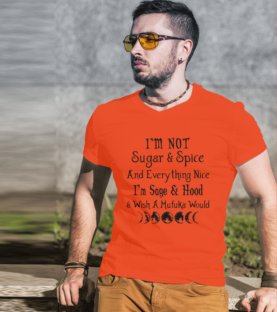I'm Not Sugar And Spice And Everything Nice I'm Sage And Hood And Wish A Mufuka Would Moon Phases T-Shirt