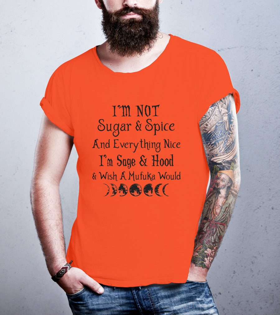 I'm Not Sugar And Spice And Everything Nice I'm Sage And Hood And Wish A Mufuka Would Moon Phases T-Shirt