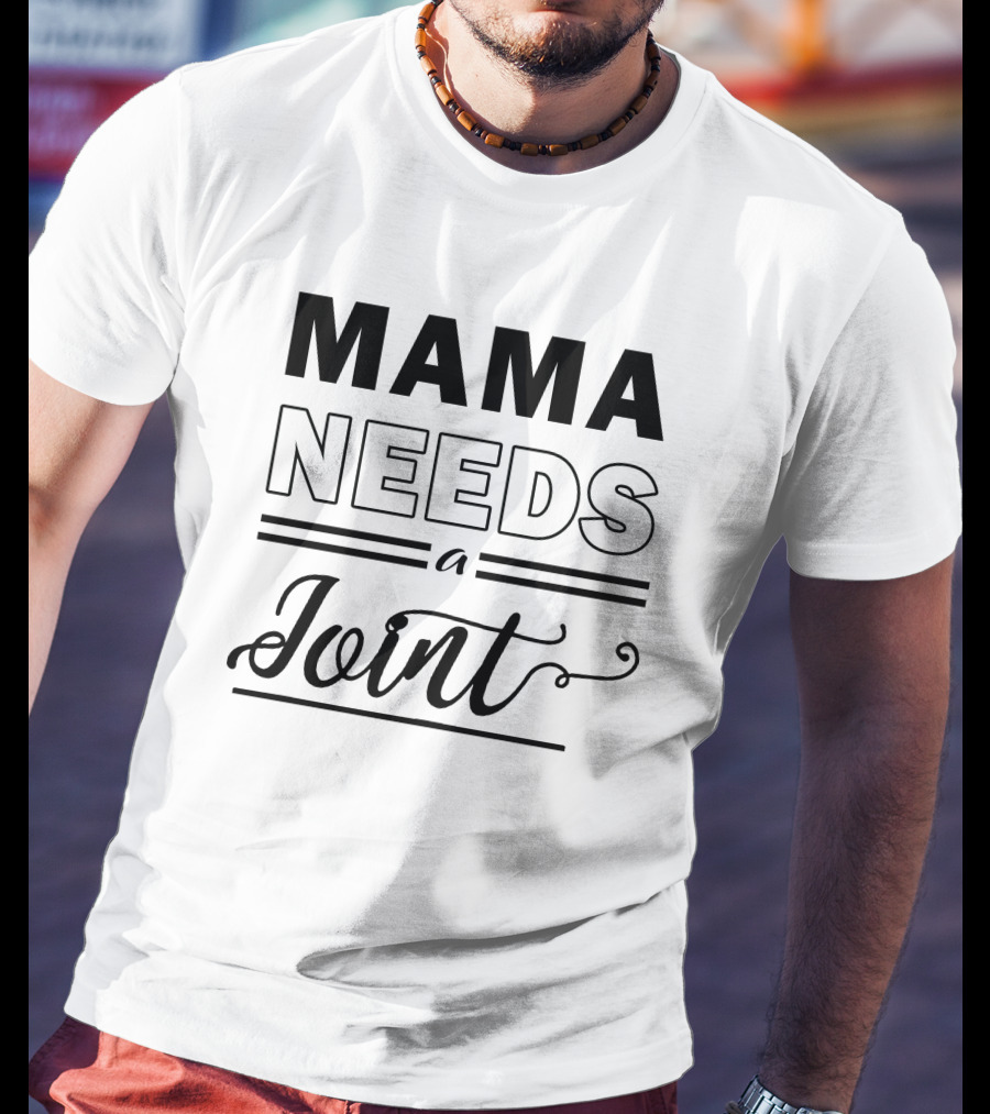 Mama Needs A Joint T-Shirt