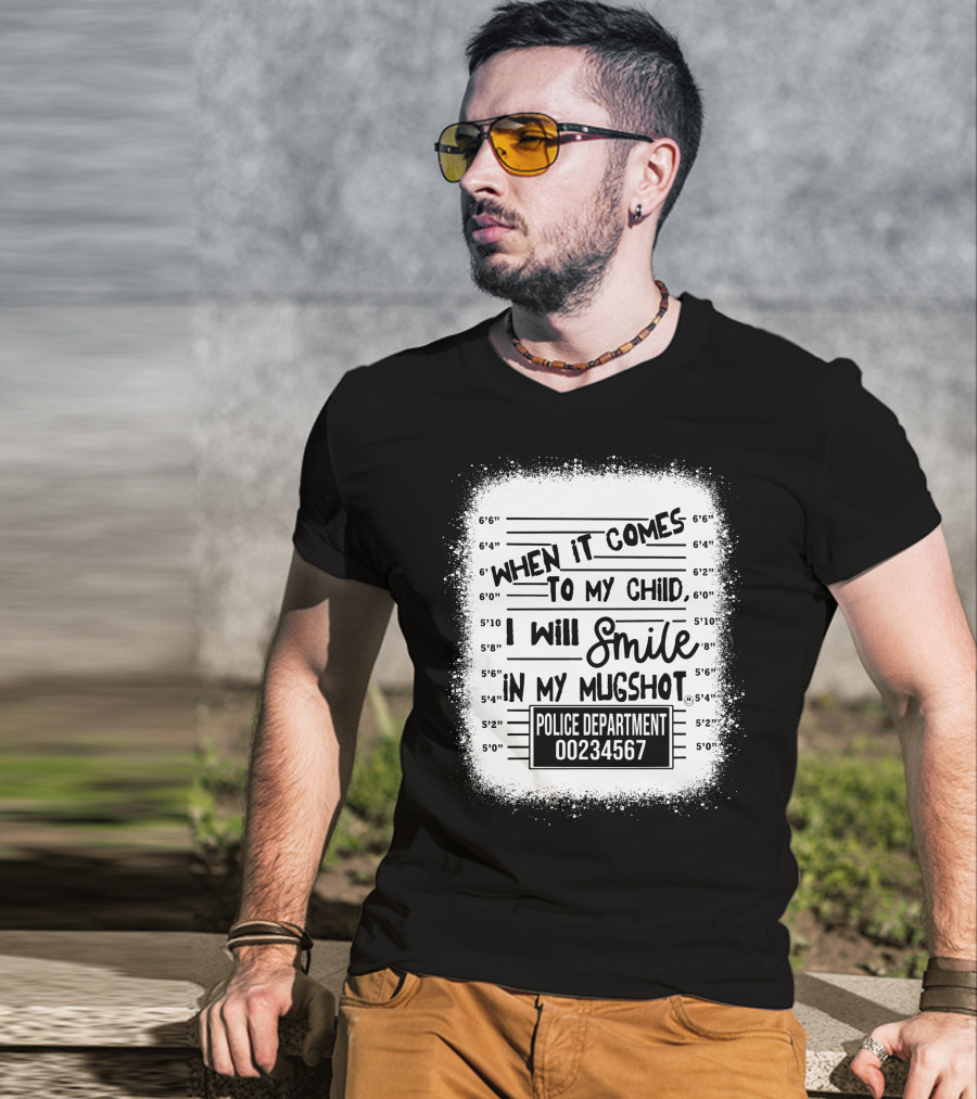 When It Comes To My Child I Will Smile In My Mugshot Police Department 00234567 T-Shirt