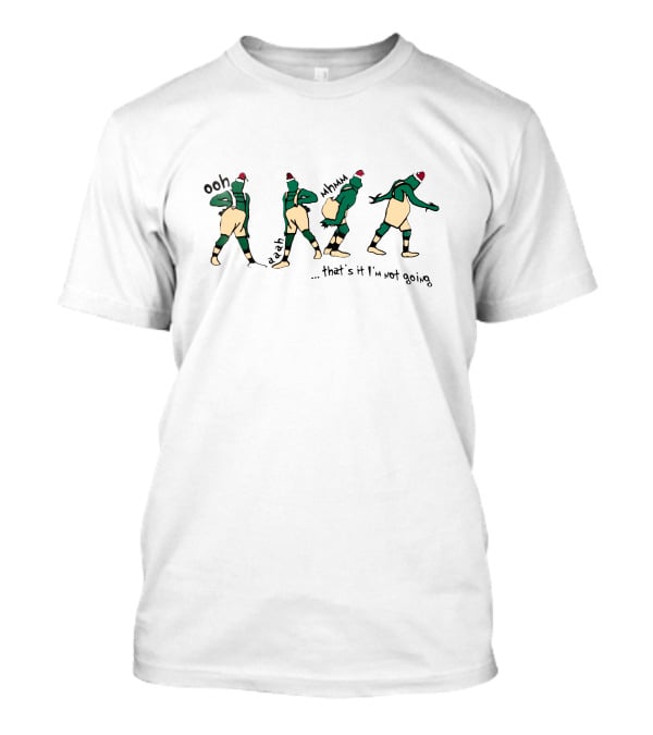 Ooh Aaah Mmmh That's It I'm Not Going Grinch T-Shirt